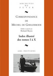 "Exhumation d'un continent littéraire" : le dernier tome de la correspondance de Michel de Ghelderode réunie par Roland Beyen