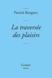 "La traversée des plaisirs" de Patrick Roegiers