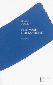 "L'homme qui marche" de Jean Yvane, le roman du siècle à venir