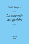 "La traversée des plaisirs" de Patrick Roegiers